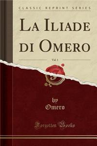 La Iliade Di Omero, Vol. 1 (Classic Reprint)