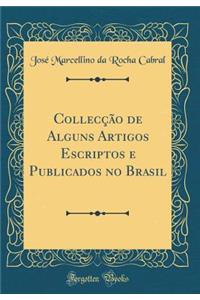 Collecção de Alguns Artigos Escriptos e Publicados no Brasil (Classic Reprint)