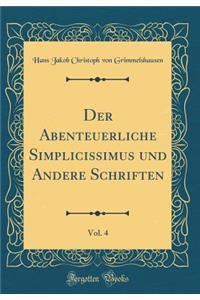 Der Abenteuerliche Simplicissimus und Andere Schriften, Vol. 4 (Classic Reprint)
