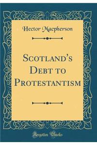 Scotland's Debt to Protestantism (Classic Reprint)