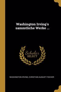 Washington Irving's sammtliche Werke ...