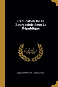 L'éducation De La Bourgeoisie Sous La République