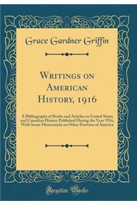 Writings on American History, 1916: A Bibliography of Books and Articles on United States and Canadian History Published During the Year 1916, With Some Memoranda on Other Portions of America (Classic Reprint)