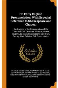 On Early English Pronunciation, With Especial Reference to Shakespeare and Chaucer