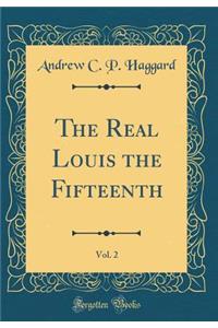 The Real Louis the Fifteenth, Vol. 2 (Classic Reprint)