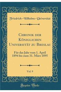 Chronik Der Kï¿½niglichen Universitï¿½t Zu Breslau, Vol. 9: Fï¿½r Das Jahr Vom 1. April 1894 Bis Zum 31. Mï¿½rz 1895 (Classic Reprint)