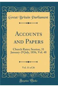 Accounts and Papers, Vol. 11 of 26: Church Rates; Session, 31 January-29 July, 1856, Vol. 48 (Classic Reprint)