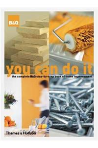You Can Do it: The Complete B&Q Step-by-Step Book of Home Improvement