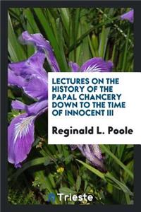 Lectures on the History of the Papal Chancery Down to the Time of Innocent III