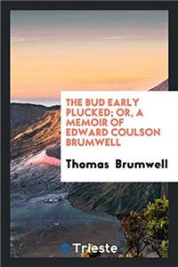 The Bud Early Plucked; Or, a Memoir of Edward Coulson Brumwell