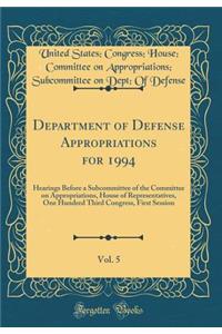 Department of Defense Appropriations for 1994, Vol. 5: Hearings Before a Subcommittee of the Committee on Appropriations, House of Representatives, One Hundred Third Congress, First Session (Classic Reprint)