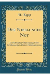 Der Nibelungen Not: In Metrischer Ã?bersetzung Nebst ErzÃ¤hlung Der Ã?lteren Nibelungensage (Classic Reprint)