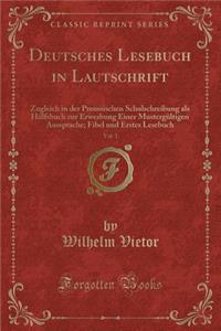 Deutsches Lesebuch in Lautschrift, Vol. 1: Zugleich in Der Preussischen Schulschreibung ALS Hï¿½lfsbuch Zur Erwerbung Einer Mustergï¿½ltigen Aussprache; Fibel Und Erstes Lesebuch (Classic Reprint)