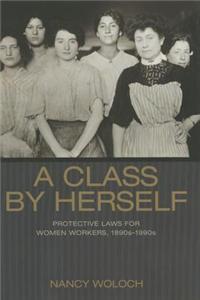 A Class by Herself: Protective Laws for Women Workers, 1890s-1990s