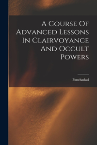 Course Of Advanced Lessons In Clairvoyance And Occult Powers