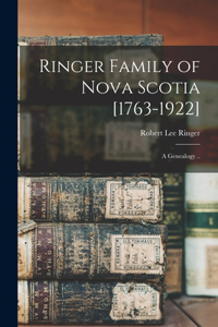 Ringer Family of Nova Scotia [1763-1922]; a Genealogy ..