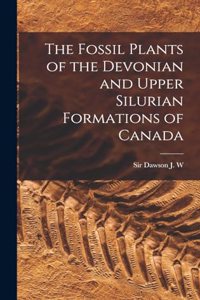 Fossil Plants of the Devonian and Upper Silurian Formations of Canada