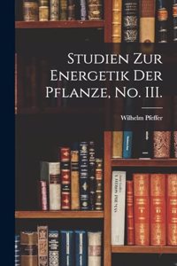 Studien zur Energetik der Pflanze, No. III.