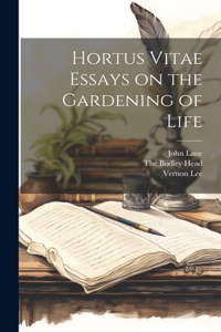 Hortus Vitae Essays on the Gardening of Life