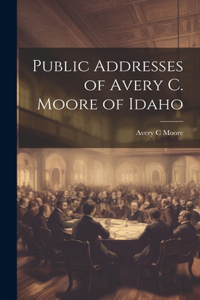 Public Addresses of Avery C. Moore of Idaho