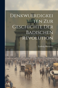 Denkwuerdigkeiten Zur Geschichte Der Badischen Revolution