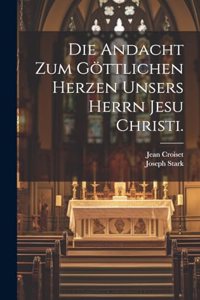 Andacht zum göttlichen Herzen unsers Herrn Jesu Christi.