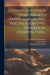 Johann Gottfried von Herder's Sämmtliche Werke. Zur Religion und Theologie. Fünfter Theil.