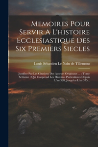 Memoires Pour Servir A L'histoire Ecclesiastique Des Six Premiers Siecles