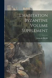 L'habitation byzantine Volume Supplement