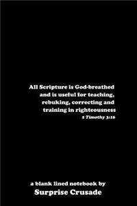 All Scripture is God-breathed and is useful for teaching, rebuking, correcting and training in righteousness 2 Timothy 3