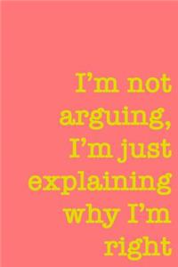 I'm Not Arguing, I'm Just Explaining Why I'm Right