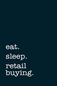 eat. sleep. retail buying. - Lined Notebook: Writing Journal