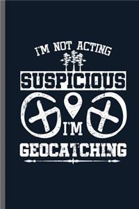 I'm not acting Suspicious I'm Geocatching