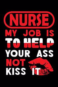 NURSE - my job is to help your ass not kiss it