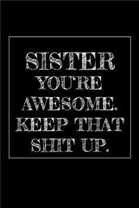Sister You're Awesome. Keep That Shit Up