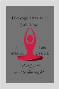 I do yoga. I meditate. I drink tea. I smudge. I use crystals.