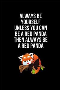 Always Be Yourself Unless You Can Be A Red Panda Then Always Be A Red Panda