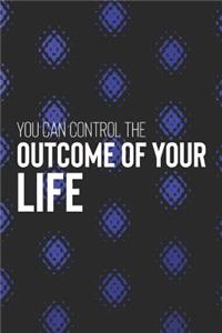 You Can Control The Outcome Of Your Life