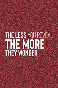The Less You Reveal The More They Wonder