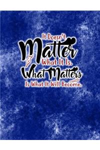 It Doesn't Matter What It Is. What Matters Is What It Will Become.