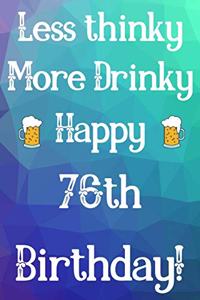 Less Thinky More Drinky Happy 76th Birthday