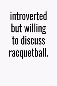 Introverted But Willing To Discuss Racquetball