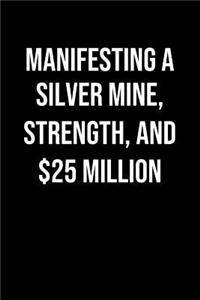 Manifesting A Silver Mine Strength And 25 Million