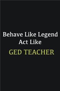 Behave like Legend Act Like GED Teacher
