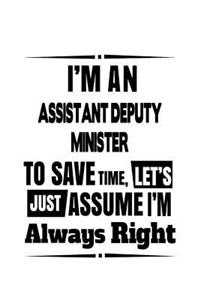 I'm An Assistant Deputy Minister To Save Time, Let's Assume That I'm Always Right