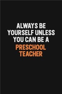 Always Be Yourself Unless You Can Be A Preschool Teacher