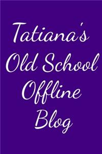 Tatiana's Old School Offline Blog
