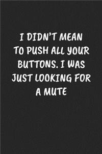 I Didn't Mean to Push All Your Buttons. I Was Just Looking for a Mute