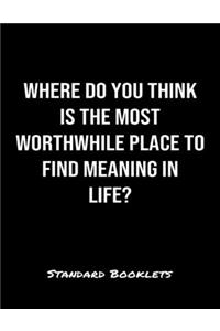 Where Do You Think Is The Most Worthwhile Place To Find Meaning In Life?
