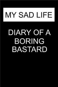 My Sad Life Diary of a Boring Bastard